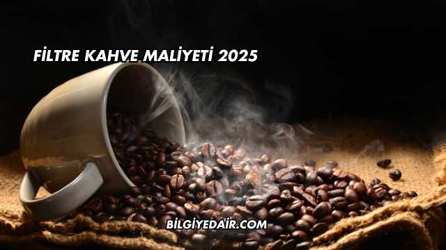 Filtre Kahve Maliyeti 2025