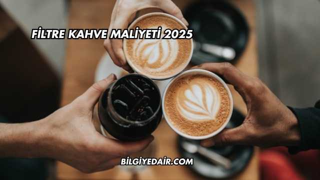 Filtre Kahve Maliyeti 2025