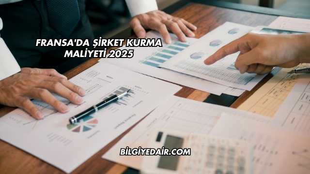 Fransa'da Şirket Kurma Maliyeti 2025