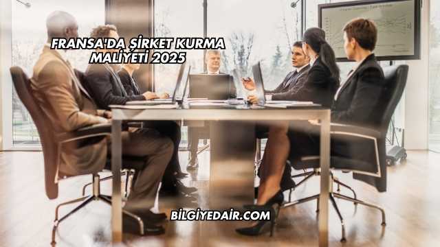 Fransa'da Şirket Kurma Maliyeti 2025