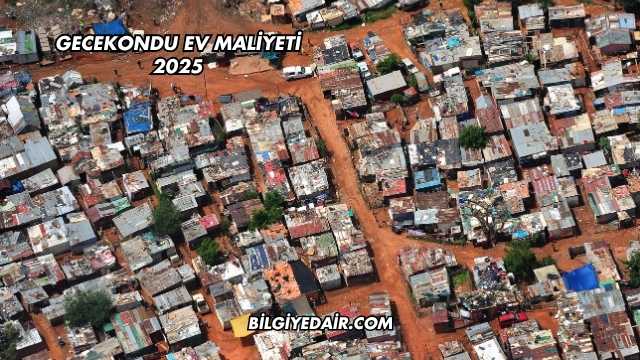 Gecekondu Ev Maliyeti 2025