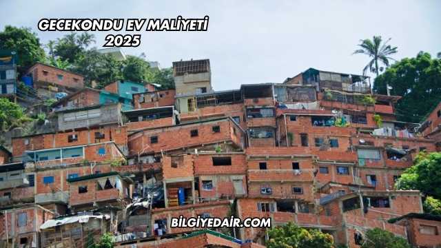 Gecekondu Ev Maliyeti 2025