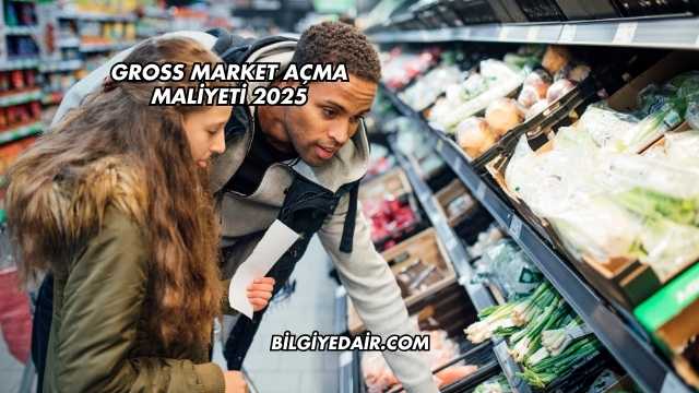 Gross Market Açma Maliyeti 2025