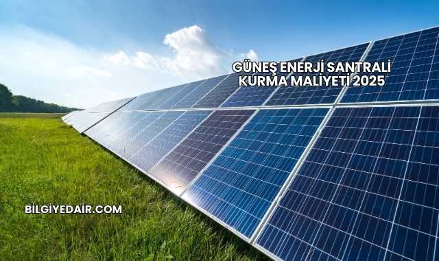 Güneş Enerji Santrali Kurma Maliyeti 2025