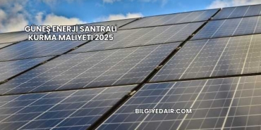 Güneş Enerji Santrali Kurma Maliyeti 2025