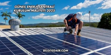 Güneş Enerji Santrali Kurulum Maliyeti 2025