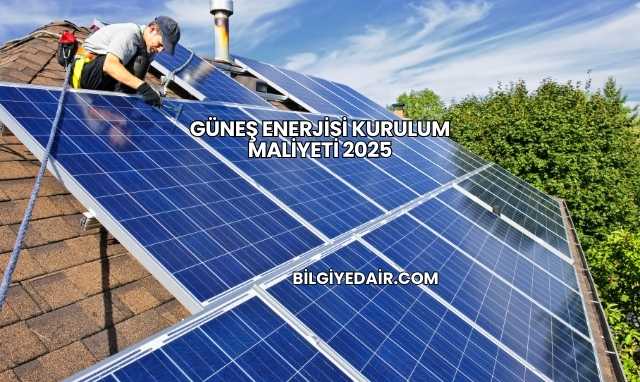 Güneş Enerjisi Kurulum Maliyeti 2025