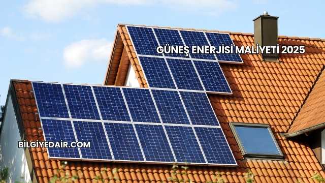 Güneş Enerjisi Maliyeti 2025