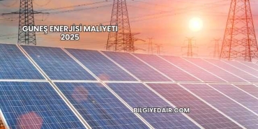 Güneş Enerjisi Maliyeti 2025