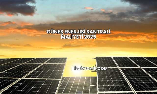 Güneş Enerjisi Santrali Maliyeti 2025