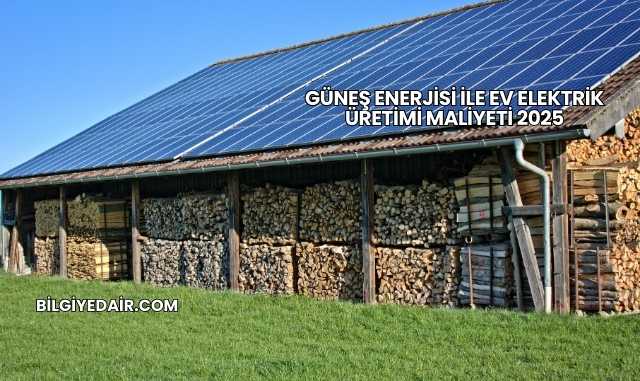 Güneş Enerjisi ile Ev Elektrik Üretimi Maliyeti 2025