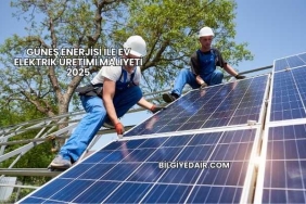 Güneş Enerjisi ile Ev Elektrik Üretimi Maliyeti 2025
