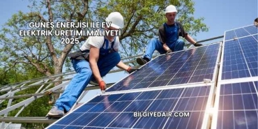 Güneş Enerjisi ile Ev Elektrik Üretimi Maliyeti 2025