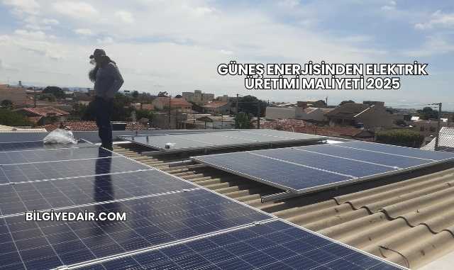 Güneş Enerjisinden Elektrik Üretimi Maliyeti 2025