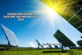 Güneş Enerjisinden Elektrik Üretimi Maliyeti 2025