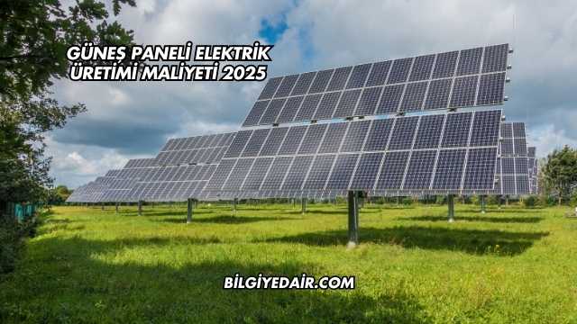 Güneş Paneli Elektrik Üretimi Maliyeti 2025