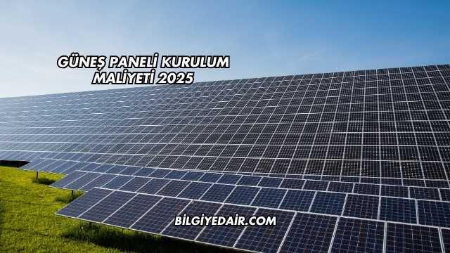Güneş Paneli Kurulum Maliyeti 2025