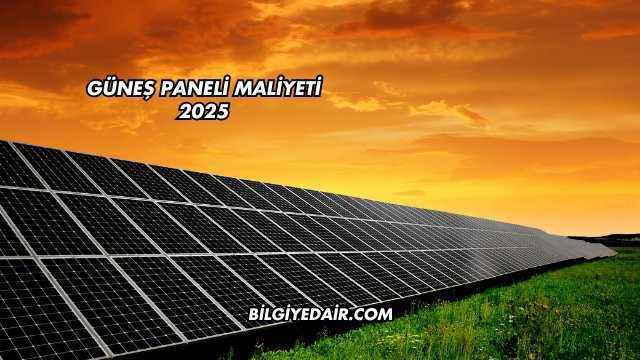Güneş Paneli Maliyeti 2025