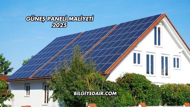 Güneş Paneli Maliyeti 2025