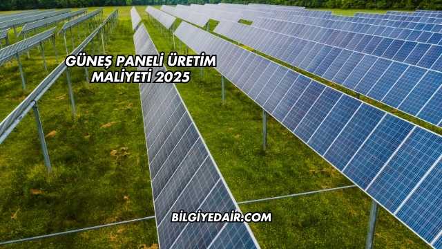 Güneş Paneli Üretim Maliyeti 2025