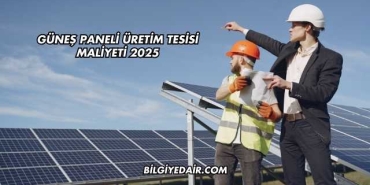 Güneş Paneli Üretim Tesisi Maliyeti 2025