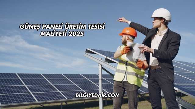 Güneş Paneli Üretim Tesisi Maliyeti 2025