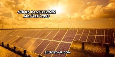 Güneş Panellerinin Maliyeti 2025