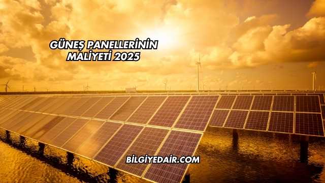 Güneş Panellerinin Maliyeti 2025