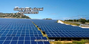 Güneş Takip Sistemi Maliyeti 2025