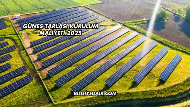 Güneş Tarlası Kurulum Maliyeti 2025