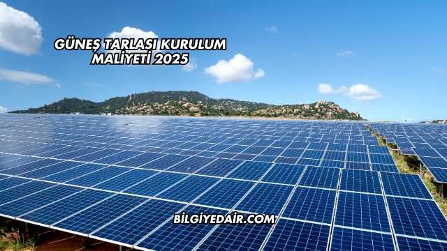Güneş Tarlası Kurulum Maliyeti 2025