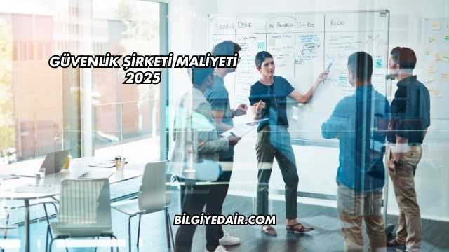 Güvenlik Şirketi Maliyeti 2025