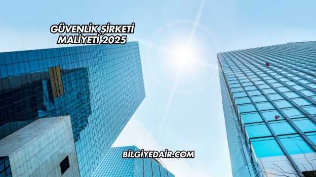 Güvenlik Şirketi Maliyeti 2025