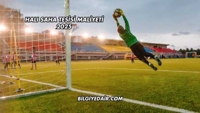 Halı Saha Tesisi Maliyeti 2025