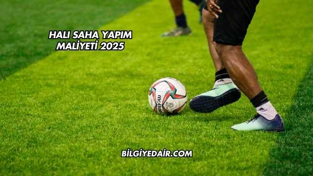 Halı Saha Yapım Maliyeti 2025