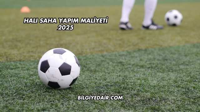 Halı Saha Yapım Maliyeti 2025