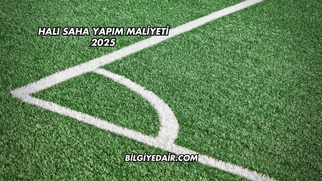 Halı Saha Yapım Maliyeti 2025