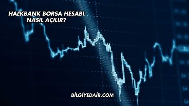 Halkbank Borsa Hesabı Nasıl Açılır?