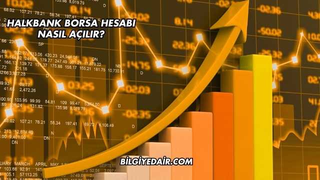 Halkbank Borsa Hesabı Nasıl Açılır?