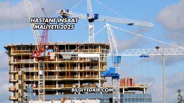 Hastane İnşaat Maliyeti 2025