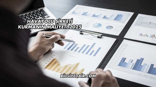 Havayolu Şirketi Kurmanın Maliyeti 2025
