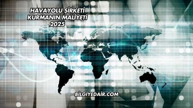 Havayolu Şirketi Kurmanın Maliyeti 2025