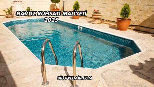 Havuz Ruhsatı Maliyeti 2025