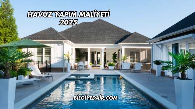 Havuz Yapım Maliyeti 2025