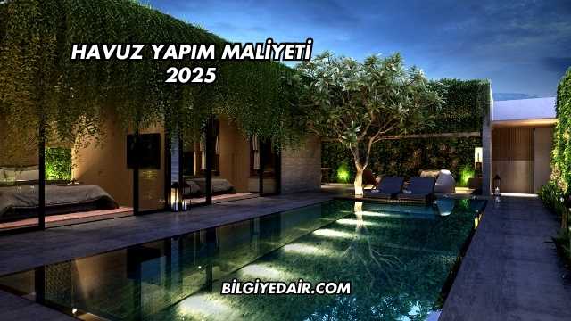 Havuz Yapım Maliyeti 2025