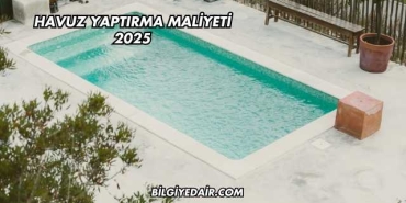 Havuz Yaptırma Maliyeti 2025