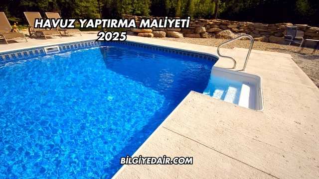 Havuz Yaptırma Maliyeti 2025