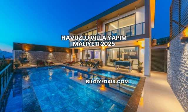 Havuzlu Villa Yapım Maliyeti 2025