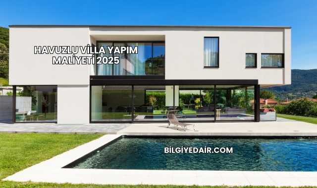 Havuzlu Villa Yapım Maliyeti 2025