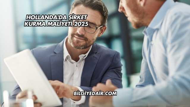 Hollanda'da Şirket Kurma Maliyeti 2025